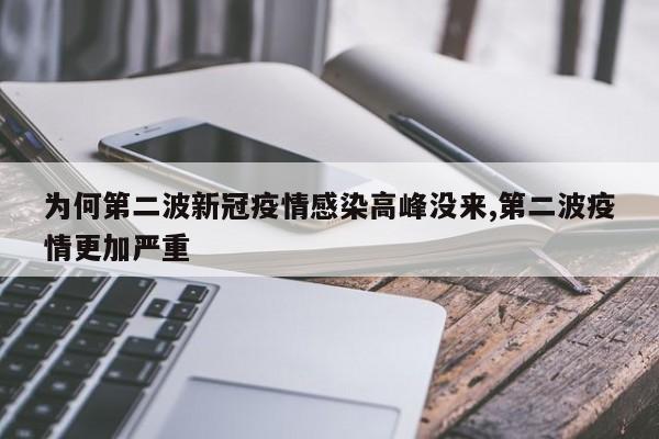 为何第二波新冠疫情感染高峰没来,第二波疫情更加严重