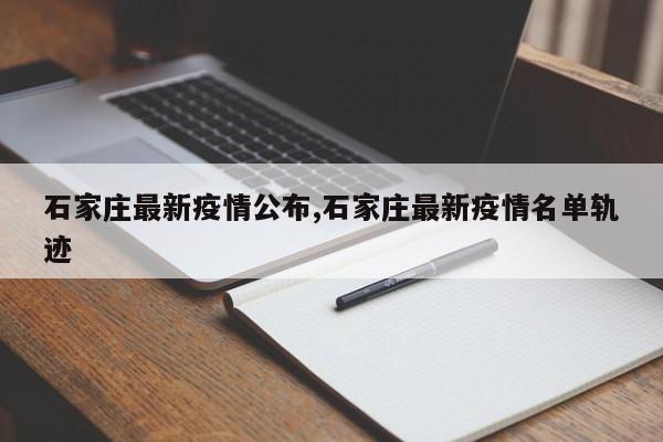 石家庄最新疫情公布,石家庄最新疫情名单轨迹