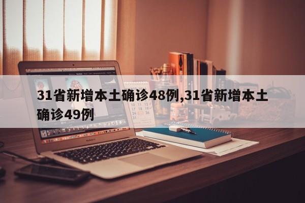 31省新增本土确诊48例,31省新增本土确诊49例