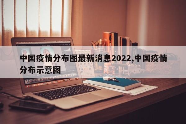 中国疫情分布图最新消息2022,中国疫情分布示意图