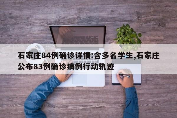 石家庄84例确诊详情:含多名学生,石家庄公布83例确诊病例行动轨迹