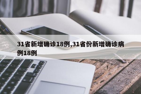 31省新增确诊18例,31省份新增确诊病例18例
